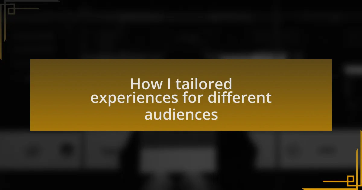 How I tailored experiences for different audiences