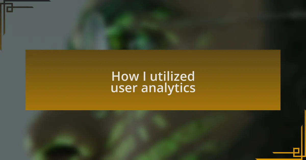How I utilized user analytics