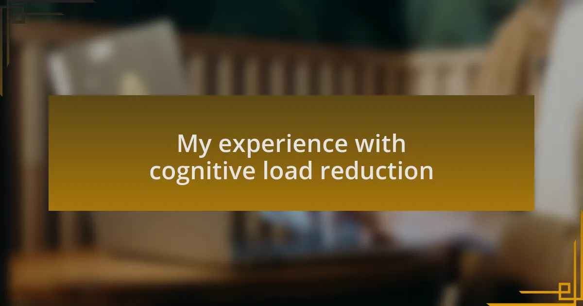 My experience with cognitive load reduction